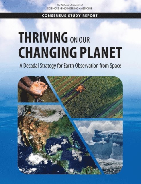Committee on the Decadal Survey for Earth Science and Applications from Space, Space Studies Board, Division on Engineering and Physical Sciences, and Medicine National Academies of Sciences, Engineering - Thriving on Our Changing Planet, E-bok