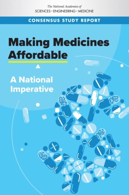 Committee on Ensuring Patient Access to Affordable Drug Therapies, Board on Health Care Services, Health and Medicine Division, and Medicine National Academies of Sciences, Engineering, Norman R. Augustine, Guru Madhavan, Sharyl J. Nass - Making Medicines Affordable, E-bok