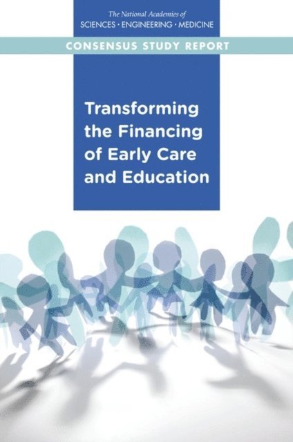Committee on Financing Early Care and Education with a Highly Qualified Workforce, and Families Board on Children, Youth, Division of Behavioral and Social Sciences and Education, Health and Medicine Division, and Medicine National Academies of Sciences, Engineering, La Rue Allen, Emily P. Backes - Transforming the Financing of Early Care and Education, E-bok