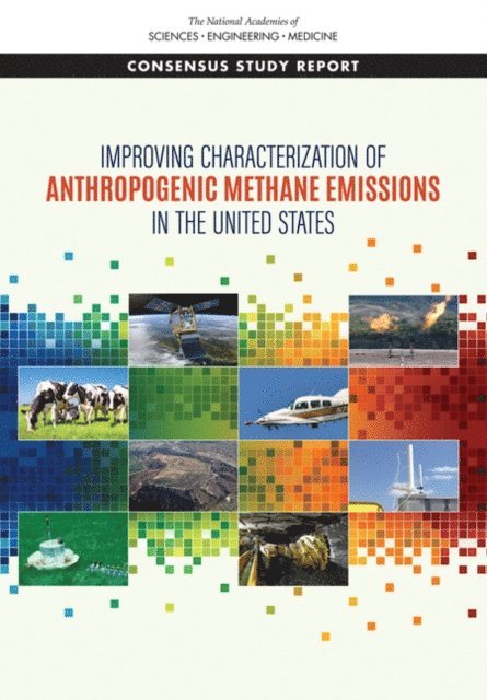 and Development of Inventories Committee on Anthropogenic Methane Emissions in the United States: Improving Measurement, Monitoring, Presentation of Results, Board on Atmospheric Sciences and Climate, Board on Agriculture and Natural Resources, Board on Earth Sciences and Resources, Board on Energy and Environmental Systems, Board on Environmental Studies and Toxicology, Division on Earth and Life Studies, and Medicine National Academies of Sciences, Engineering - Improving Characterization of Anthropogenic Methane Emissions in the United States, E-bok