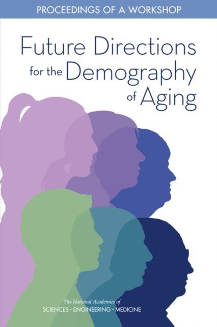 Committee on Population, Division of Behavioral and Social Sciences and Education, and Medicine National Academies of Sciences, Engineering, Mark D. Hayward, Malay K. Majmundar - Future Directions for the Demography of Aging, E-bok