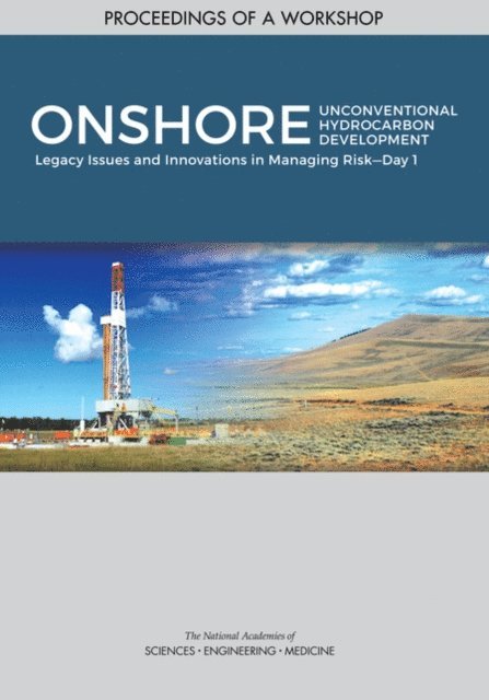 Roundtable on Unconventional Hydrocarbon Development, Board on Earth Sciences and Resources, Water Science and Technology Board, Division on Earth and Life Studies, and Medicine National Academies of Sciences, Engineering, Elizabeth A. Eide - Onshore Unconventional Hydrocarbon Development, E-bok