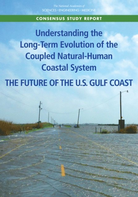 Committee on Long-Term Coastal Zone Dynamics: Interactions and Feedbacks Between Natural and Human Processes Along the U.S. Gulf Coast, Board on Earth Sciences and Resources, Ocean Studies Board, Board on Environmental Change and Society, Division on Earth and Life Studies, Division of Behavioral and Social Sciences and Education, and Medicine National Academies of Sciences, Engineering - Understanding the Long-Term Evolution of the Coupled Natural-Human Coastal System, E-bok