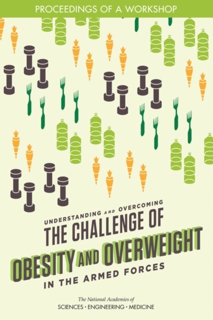 Roundtable on Obesity Solutions, Food and Nutrition Board, Health and Medicine Division, and Medicine National Academies of Sciences, Engineering, Emily A. Callahan - Understanding and Overcoming the Challenge of Obesity and Overweight in the Armed Forces, E-bok