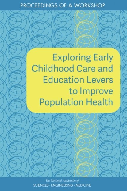 Roundtable on Population Health Improvement, Board on Population Health and Public Health Practice, Health and Medicine Division, and Medicine National Academies of Sciences, Engineering, Theresa M. Wizemann - Exploring Early Childhood Care and Education Levers to Improve Population Health, E-bok