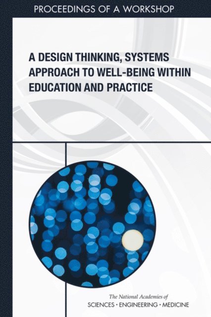 Global Forum on Innovation in Health Professional Education, Board on Global Health, Health and Medicine Division, and Medicine National Academies of Sciences, Engineering, Patricia A. Cuff, Erin Hammers Forstag - Design Thinking, Systems Approach to Well-Being Within Education and Practice, E-bok