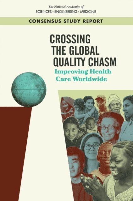 Committee on Improving the Quality of Health Care Globally, Board on Global Health, Board on Health Care Services, Health and Medicine Division, and Medicine National Academies of Sciences, Engineering - Crossing the Global Quality Chasm, E-bok