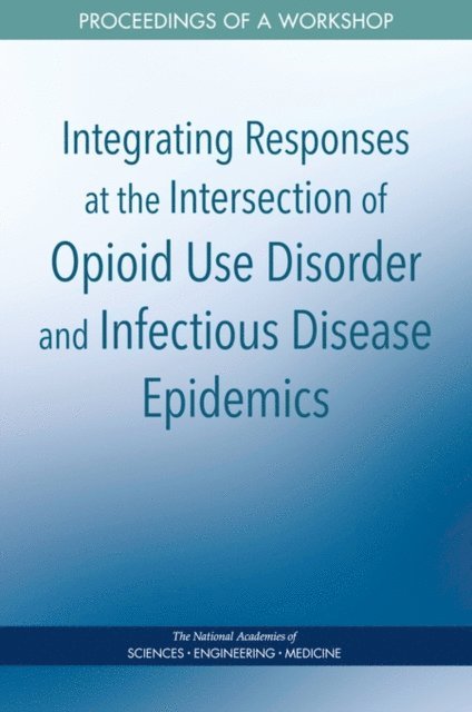 Board on Population Health and Public Health Practice, Health and Medicine Division, and Medicine National Academies of Sciences, Engineering, Anna Nicholson - Integrating Responses at the Intersection of Opioid Use Disorder and Infectious Disease Epidemics, E-bok