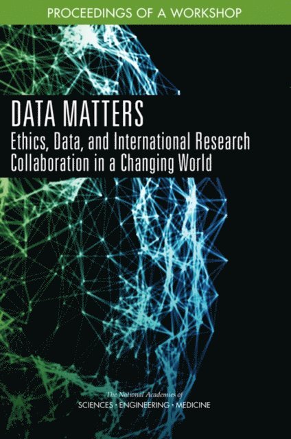 and International Research Collaboration in a Changing World Planning Committee for the Workshop on Ethics, Data, Government-University-Industry Research Roundtable, Policy and Global Affairs, and Medicine National Academies of Sciences, Engineering, Susan Sauer Sloan, Joe Alper - Data Matters, E-bok
