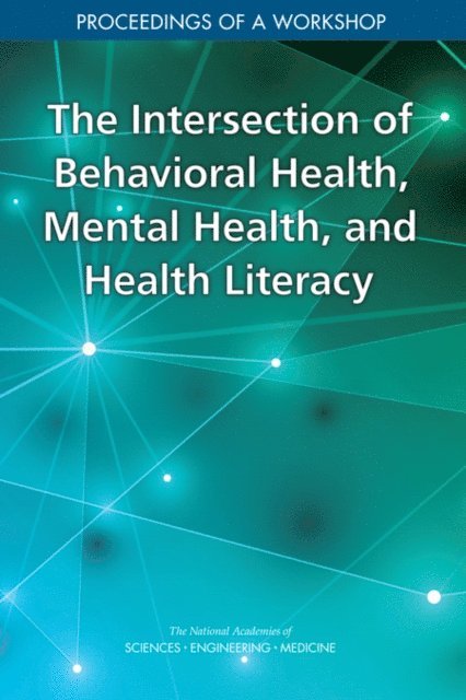 Roundtable on Health Literacy, Board on Population Health and Public Health Practice, Health and Medicine Division, and Medicine National Academies of Sciences, Engineering, Joe Alper, Alexis Wojtowicz - Intersection of Behavioral Health, Mental Health, and Health Literacy, E-bok