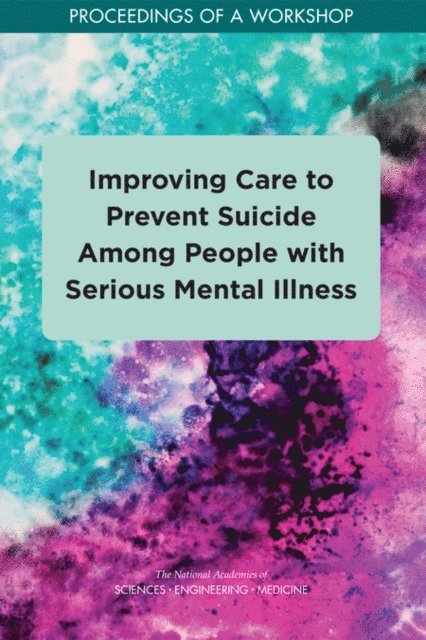 Board on Health Care Services, Health and Medicine Division, and Families Board on Children, Youth, Division of Behavioral and Social Sciences and Education, and Medicine National Academies of Sciences, Engineering, Steve Olson - Improving Care to Prevent Suicide Among People with Serious Mental Illness, E-bok