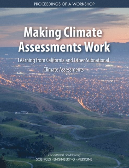 Planning Committee on Making Climate Assessments Work, Board on Energy and Environmental Systems, Division on Engineering and Physical Sciences, and Medicine National Academies of Sciences, Engineering, Ben A. Wender, K. John Holmes, Elizabeth Zeitler - Making Climate Assessments Work, E-bok
