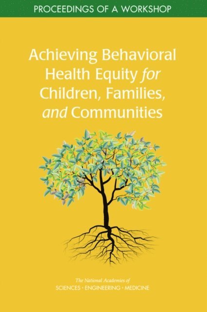 and Behavioral Health for Children and Youth Forum for Children's Well-Being: Promoting Cognitive, Affective, Roundtable on the Promotion of Health Equity, and Families Board on Children, Youth, Division of Behavioral and Social Sciences and Education, Health and Medicine Division, and Medicine National Academies of Sciences, Engineering, Sarah M. Tracey, Erin Kellogg, Clarissa E. Sanchez, Wendy Keenan - Achieving Behavioral Health Equity for Children, Families, and Communities, E-bok