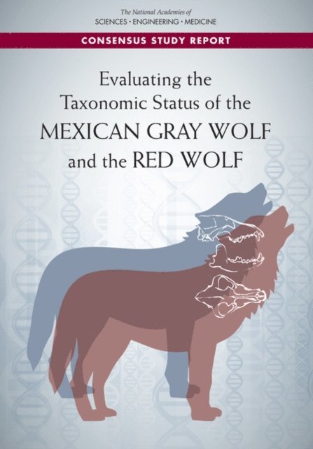 Committee on Assessing the Taxonomic Status of the Red Wolf and the Mexican Gray Wolf, Board on Life Sciences, Board on Agriculture and Natural Resources, Division on Earth and Life Studies, and Medicine National Academies of Sciences, Engineering - Evaluating the Taxonomic Status of the Mexican Gray Wolf and the Red Wolf, E-bok