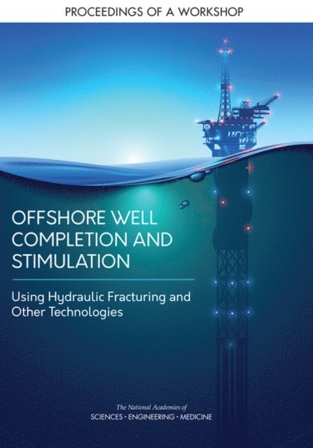 Roundtable on Unconventional Hydrocarbon Development, Board on Earth Sciences and Resources, Water Science and Technology Board, Division on Earth and Life Studies, and Medicine National Academies of Sciences, Engineering, Linda Casola - Offshore Well Completion and Stimulation, E-bok