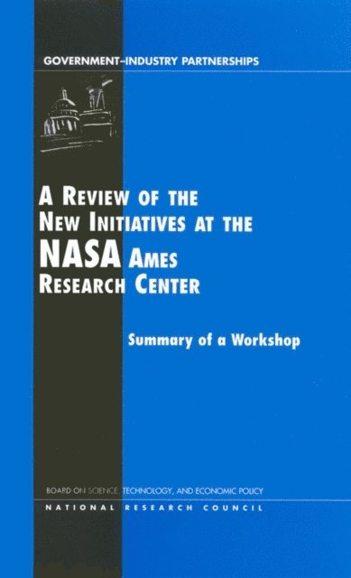 and Economic Policy Board on Science, Technology, Policy and Global Affairs, National Research Council, Charles W. Wessner - Review of the New Initiatives at the NASA Ames Research Center, E-bok