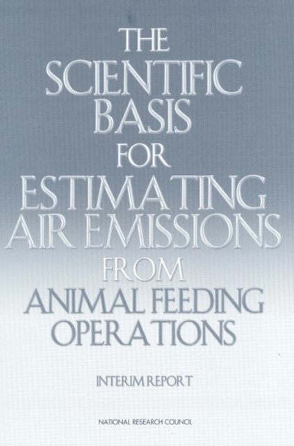 Ad Hoc Committee on Air Emissions from Animal Feeding Operations, Committee on Animal Nutrition, Board on Agriculture and Natural Resources, Board on Environmental Studies and Toxicology, Division on Earth and Life Studies, National Research Council - Scientific Basis for Estimating Air Emissions from Animal Feeding Operations, E-bok
