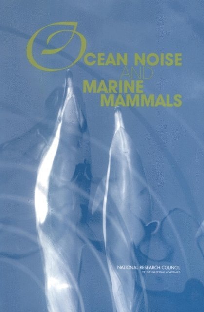 Committee on Potential Impacts of Ambient Noise in the Ocean on Marine Mammals, Ocean Studies Board, Division on Earth and Life Studies, National Research Council - Ocean Noise and Marine Mammals, E-bok