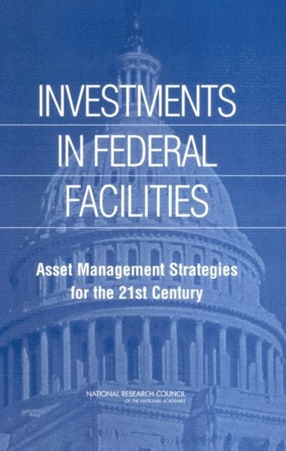 Committee on Business Strategies for Public Capital Investment, Board on Infrastructure and the Constructed Environment, Division on Engineering and Physical Sciences, National Research Council - Investments in Federal Facilities, E-bok
