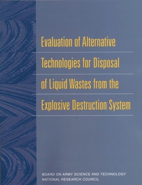 Committee on Review and Evaluation of the Army Non-Stockpile Chemical Materiel Disposal Program, Board on Army Science and Technology, Division on Engineering and Physical Sciences, National Research Council - Evaluation of Alternative Technologies for Disposal of Liquid Wastes from the Explosive Destruction System, E-bok
