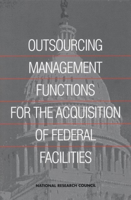 Committee on Outsourcing Design and Construction-Related Management Services for Federal Facilities, Board on Infrastructure and the Constructed Environment, Commission on Engineering and Technical Systems, National Research Council - Outsourcing Management Functions for the Acquisition of Federal Facilities, E-bok