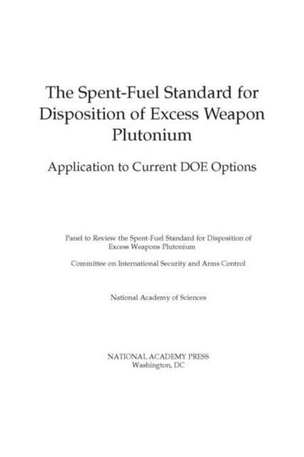 Panel to Review the Spent-Fuel Standard for Disposition of Excess Weapon Plutonium, Committee on International Security and Arms Control, Office of International Affairs, Policy and Global Affairs, National Academy of Sciences - Spent-Fuel Standard for Disposition of Excess Weapon Plutonium, E-bok