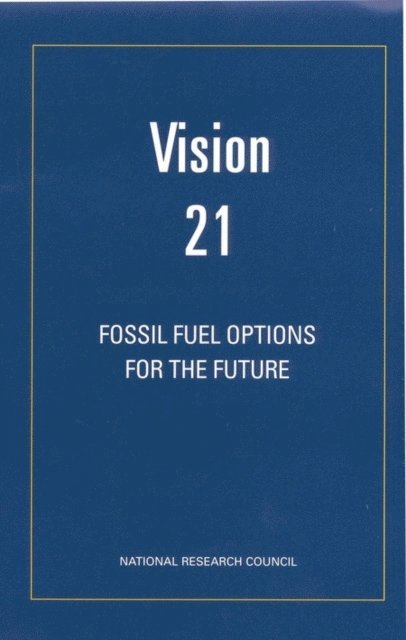 Committee on R&D Opportunities for Advanced Fossil-Fueled Energy Complexes, Board on Energy and Environmental Systems, Commission on Engineering and Technical Systems, National Research Council - Vision 21, E-bok