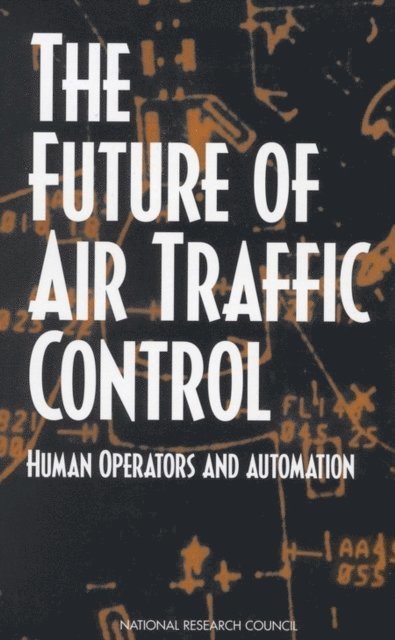 Panel on Human Factors in Air Traffic Control Automation, Board on Human-Systems Integration, Division of Behavioral and Social Sciences and Education, National Research Council, Christopher D. Wickens, Anne S. Mavor, Raja Parasuraman, James P. McGee - Future of Air Traffic Control, E-bok