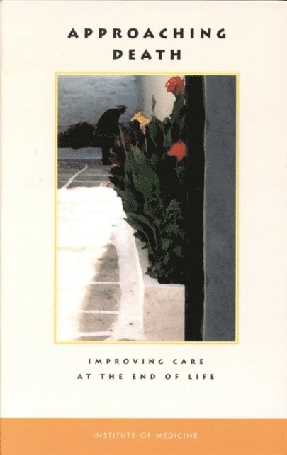 Committee on Care at the End of Life, Institute of Medicine, Marilyn J. Field, Christine K. Cassel - Approaching Death, E-bok