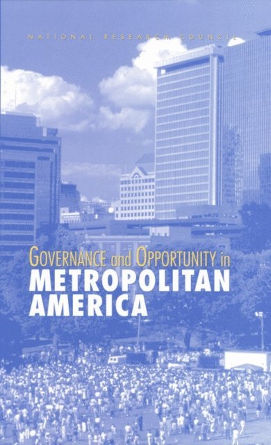Committee on Improving the Future of U.S. Cities Through Improved Metropolitan Area Governance, Commission on Behavioral and Social Sciences and Education, Transportation Research Board, National Research Council, Alan Altshuler, William Morrill, Harold Wolman, Faith Mitchell - Governance and Opportunity in Metropolitan America, E-bok