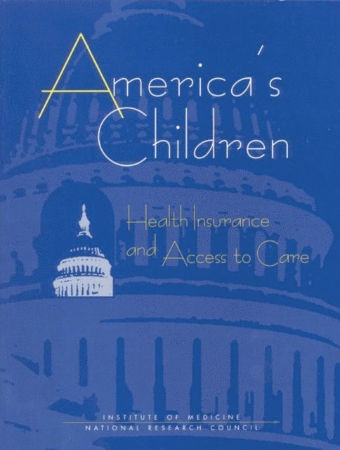 and Access to Care Committee on Children, Health Insurance, Institute of Medicine, Institute of Medicine and National Research Council, Margaret Edmunds, Molly Joel Coye - America's Children, E-bok