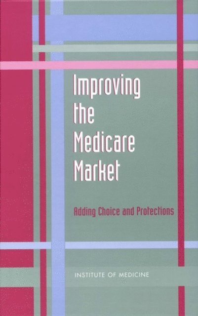 Committee on Choice and Managed Care: Assuring Public Accountability and Information for Informed Purchasing by and on Behalf of Medicare Beneficiaries, Institute of Medicine, Stanley B. Jones, Marion Ein Lewin - Improving the Medicare Market, E-bok