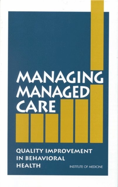 Committee on Quality Assurance and Accreditation Guidelines for Managed Behavioral Health Care, Institute of Medicine, Margaret Edmunds, Richard Frank, Michael Hogan, Dennis McCarty, Rhonda Robinson-Beale, Constance Weisner - Managing Managed Care, E-bok