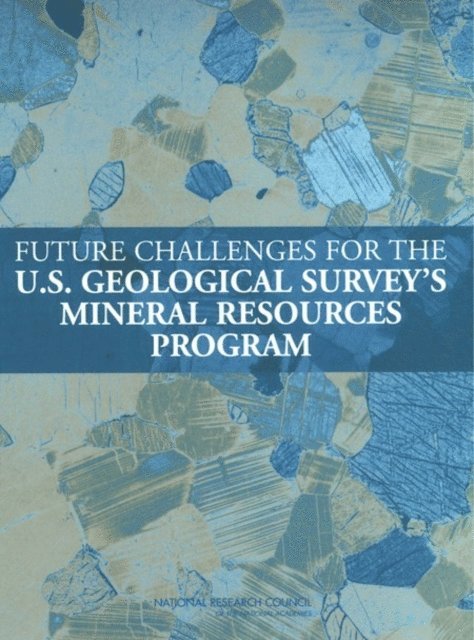 Committee to Review the U.S. Geological Survey's Mineral Resources Program, Committee on Earth Resources, Board on Earth Sciences and Resources, Division on Earth and Life Studies, National Research Council - Future Challenges for the U.S. Geological Survey's Mineral Resources Program, E-bok