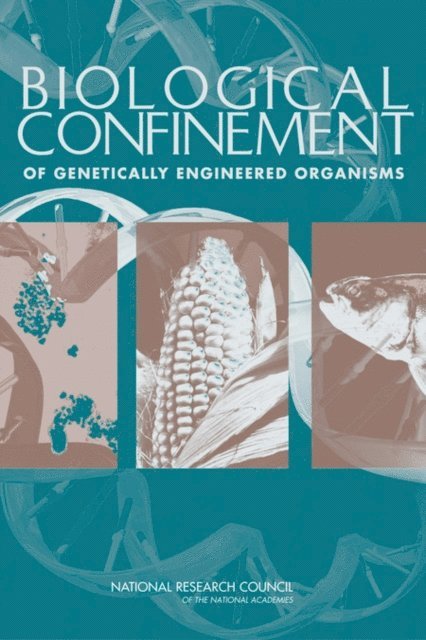Committee on Biological Confinement of Genetically Engineered Organisms, Board on Agriculture and Natural Resources, Board on Life Sciences, Division on Earth and Life Studies, National Research Council - Biological Confinement of Genetically Engineered Organisms, E-bok