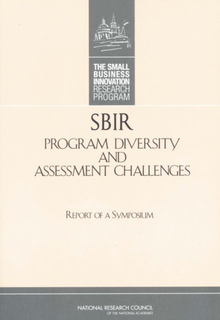 and Innovation: An Assessment of the Small Business Innovation Research Program Committee on Capitalizing on Science, Technology, Policy and Global Affairs, National Research Council, Charles W. Wessner - SBIR Program Diversity and Assessment Challenges, E-bok