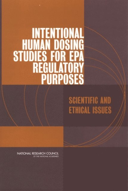 Committee on the Use of Third Party Toxicity Research with Human Research Participants, and Law Program Science, Technology, Policy and Global Affairs, National Research Council - Intentional Human Dosing Studies for EPA Regulatory Purposes, E-bok