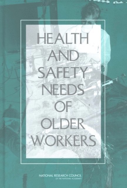 Committee on the Health and Safety Needs of Older Workers, and Sensory Sciences Board on Behavioral, Cognitive, Division of Behavioral and Social Sciences and Education, National Research Council, Institute of Medicine, David H. Wegman, James P. McGee - Health and Safety Needs of Older Workers, E-bok