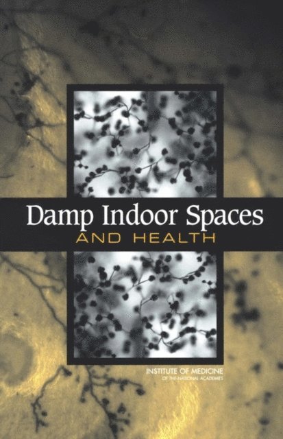 Committee on Damp Indoor Spaces and Health, Board on Health Promotion and Disease Prevention, Institute of Medicine - Damp Indoor Spaces and Health, E-bok