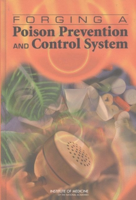 Committee on Poison Prevention and Control, Board on Health Promotion and Disease Prevention, Institute of Medicine - Forging a Poison Prevention and Control System, E-bok