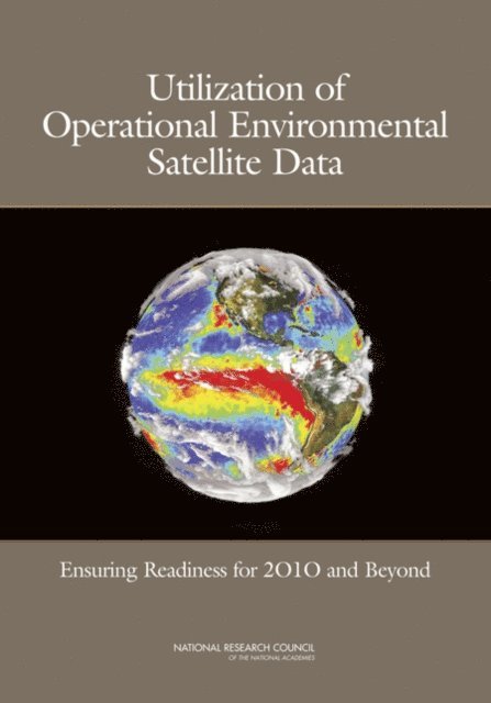Committee on Environmental Satellite Data Utilization, Space Studies Board, Aeronautics and Space Engineering Board, Division on Engineering and Physical Sciences, Board on Atmospheric Sciences and Climate, Division on Earth and Life Studies, National Research Council - Utilization of Operational Environmental Satellite Data, E-bok