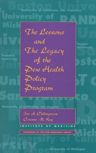 Institute of Medicine, Sponsored by the Pew Charitable Trusts, Jon A. Chilingerian, Corrine M. Kay - Lessons and The Legacy of the Pew Health Policy Program, E-bok
