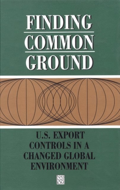 Panel on the Future Design and Implementation of U.S. National Security Export Controls, and Public Policy Committee on Science, Engineering, Institute of Medicine, Policy and Global Affairs, National Academy of Sciences, National Academy of Engineering - Finding Common Ground, E-bok