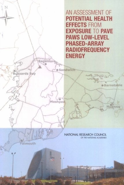 Committee to Assess Potential Health Effects from Exposures to PAVE PAWS Low-Level Phased-Array Radiofrequency Energy, Board on Radiation Effects Research, Division on Earth and Life Studies, National Research Council - Assessment of Potential Health Effects from Exposure to PAVE PAWS Low-Level Phased-Array Radiofrequency Energy, E-bok