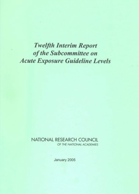 Subcommittee on Acute Exposure Guideline Levels, Committee on Toxicology, Board on Environmental Studies and Toxicology, Division on Earth and Life Studies, National Research Council - Twelfth Interim Report of the Subcommittee on Acute Exposure Guideline Levels, E-bok