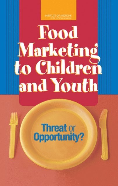 Committee on Food Marketing and the Diets of Children and Youth, Food and Nutrition Board, and Families Board on Children, Youth, Institute of Medicine, J. Michael McGinnis, Jennifer Appleton Gootman, Vivica I. Kraak - Food Marketing to Children and Youth, E-bok