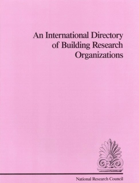 Building Research Board, Commission on Engineering and Technical Systems, Division on Engineering and Physical Sciences - International Directory of Building Research Organizations, E-bok