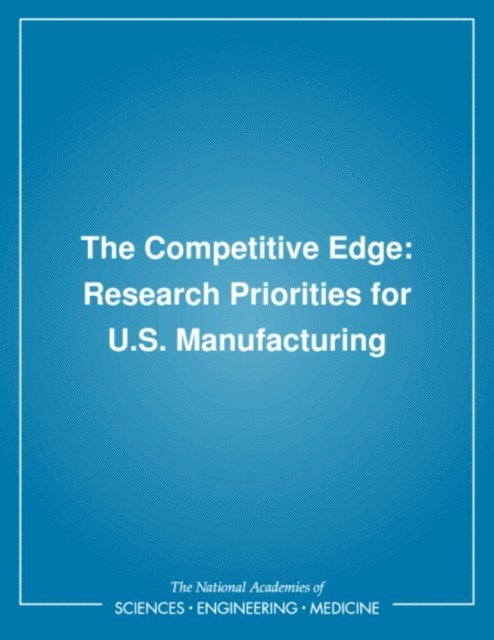 Committee on Analysis of Research Directions and Needs in U.S. Manufacturing, Commission on Engineering and Technical Systems, Board on Manufacturing and Engineering Design, Division on Engineering and Physical Sciences, National Research Council - Competitive Edge, E-bok