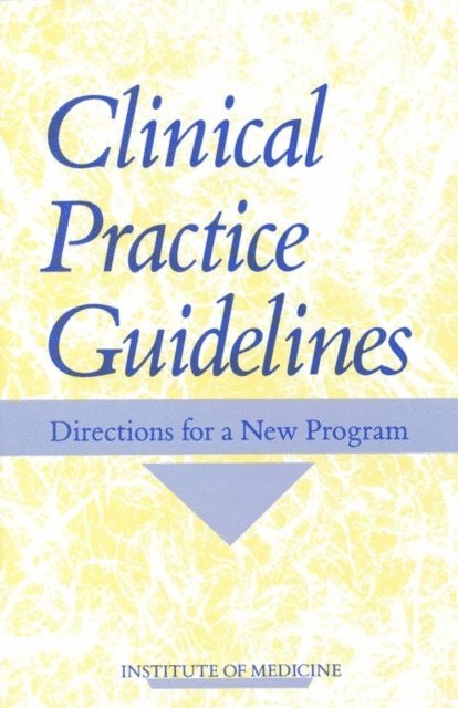 Committee to Advise the Public Health Service on Clinical Practice Guidelines, Institute of Medicine, Marilyn J. Field, Kathleen N. Lohr - Clinical Practice Guidelines, E-bok