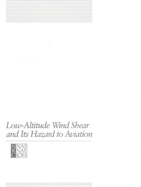 Committee on Low-Altitude Wind Shear and Its Hazard to Aviation, Aeronautics and Space Engineering Board, Board on Atmospheric Sciences and Climate, Commission on Engineering and Technical Systems, Division on Engineering and Physical Sciences, National Research Council - Low-Altitude Wind Shear and Its Hazard to Aviation, E-bok